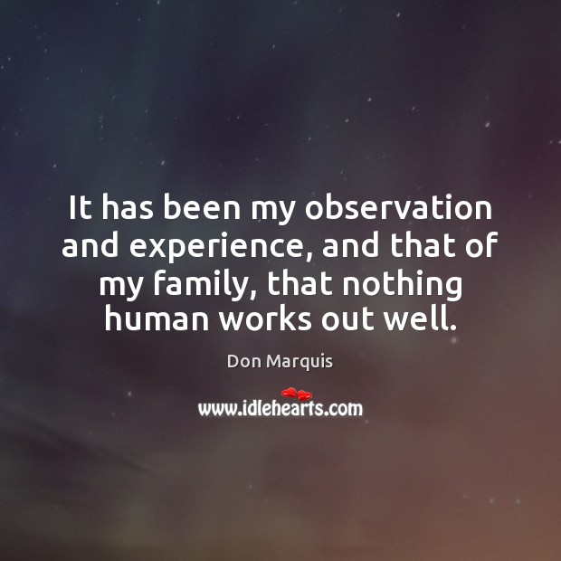 It has been my observation and experience, and that of my family, Don Marquis Picture Quote