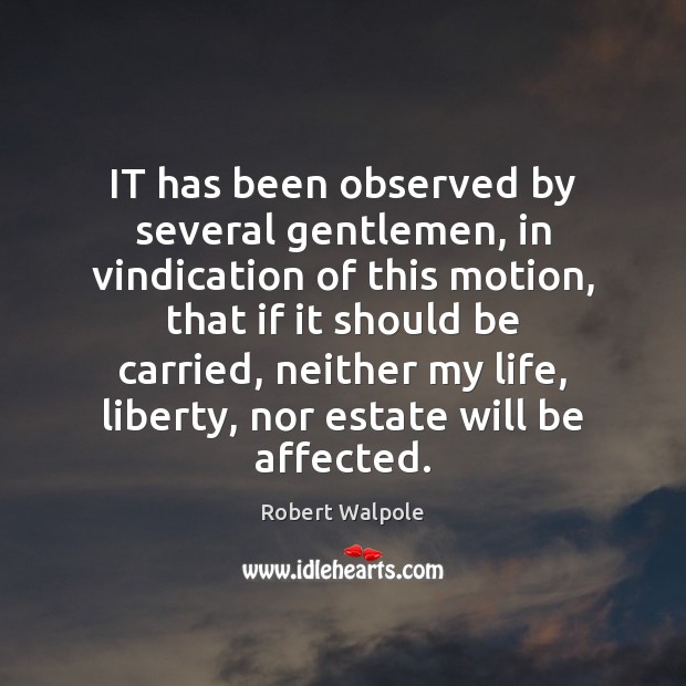 IT has been observed by several gentlemen, in vindication of this motion, Robert Walpole Picture Quote