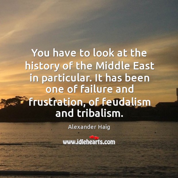 It has been one of failure and frustration, of feudalism and tribalism. Alexander Haig Picture Quote