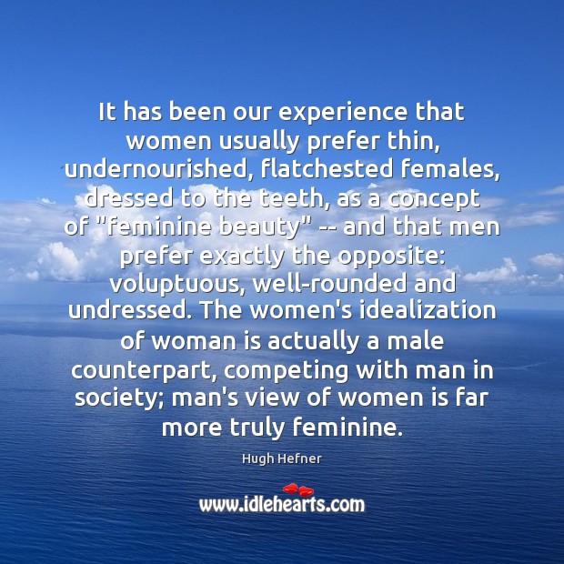 It has been our experience that women usually prefer thin, undernourished, flatchested Hugh Hefner Picture Quote