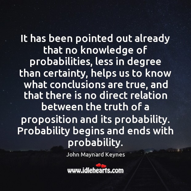 It has been pointed out already that no knowledge of probabilities, less John Maynard Keynes Picture Quote