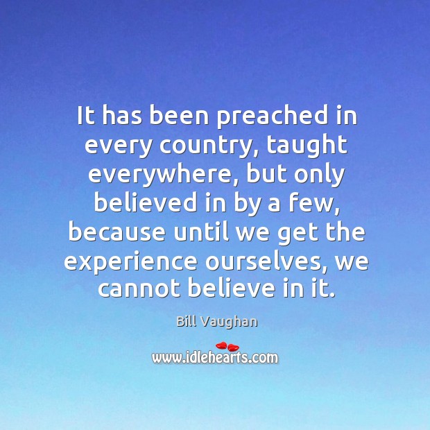 It has been preached in every country, taught everywhere, but only believed Image