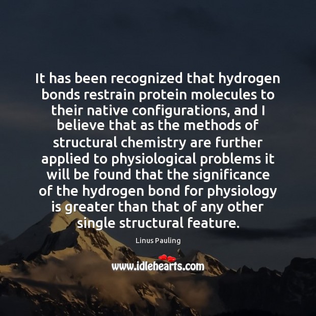 It has been recognized that hydrogen bonds restrain protein molecules to their Linus Pauling Picture Quote