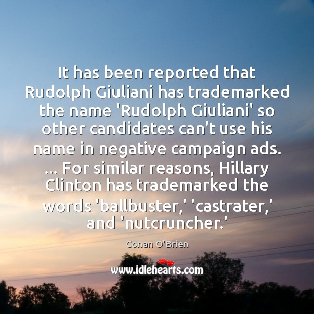It has been reported that Rudolph Giuliani has trademarked the name ‘Rudolph Conan O’Brien Picture Quote