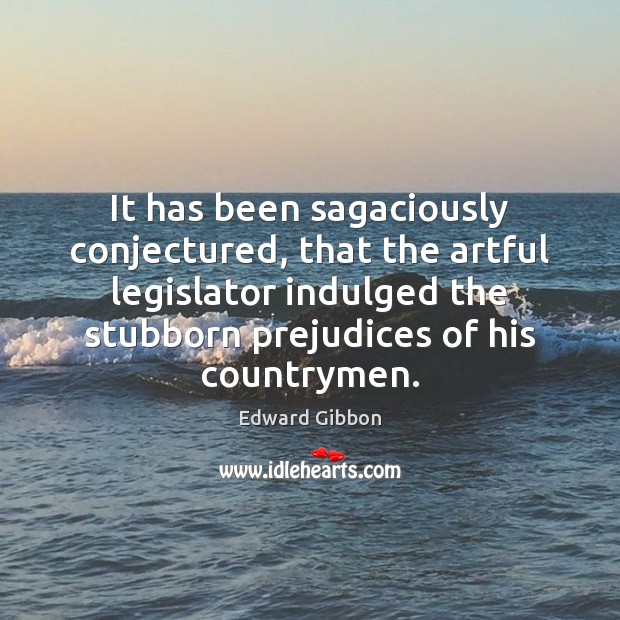It has been sagaciously conjectured, that the artful legislator indulged the stubborn Image