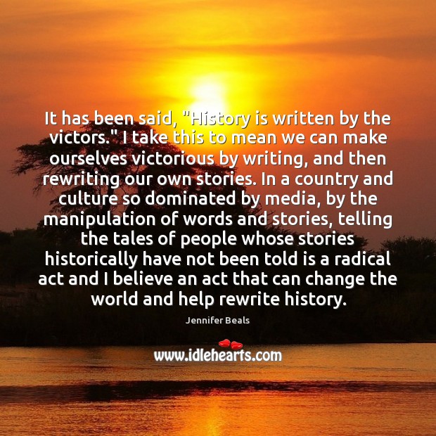 It has been said, “History is written by the victors.” I take History Quotes Image
