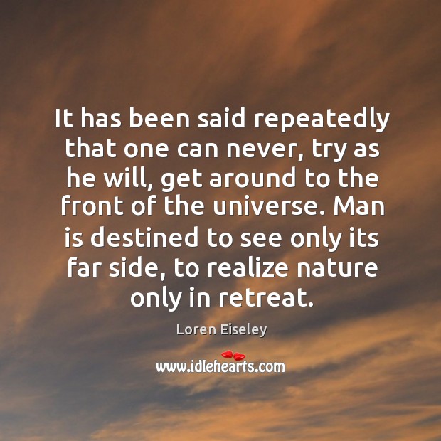 It has been said repeatedly that one can never, try as he Loren Eiseley Picture Quote