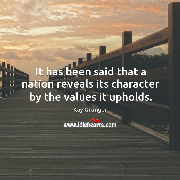 It has been said that a nation reveals its character by the values it upholds. Kay Granger Picture Quote
