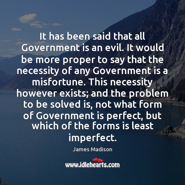It has been said that all Government is an evil. It would James Madison Picture Quote