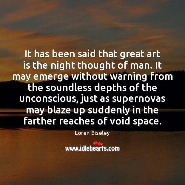 It has been said that great art is the night thought of Loren Eiseley Picture Quote