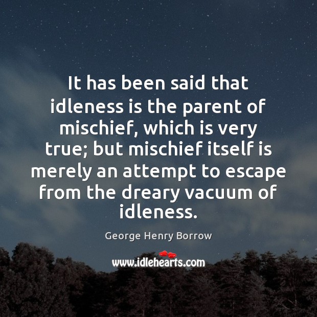 It has been said that idleness is the parent of mischief, which George Henry Borrow Picture Quote