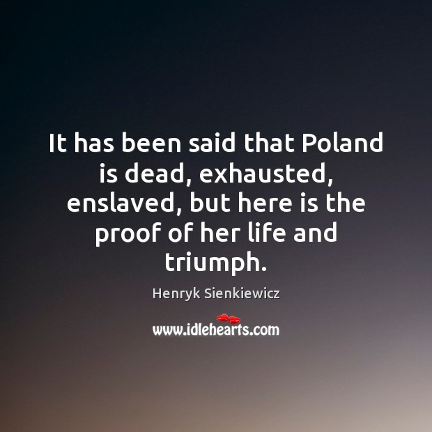It has been said that Poland is dead, exhausted, enslaved, but here Henryk Sienkiewicz Picture Quote