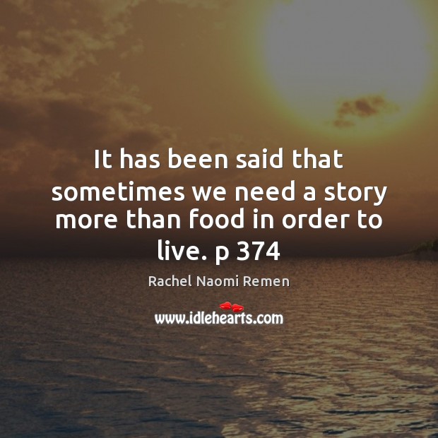 It has been said that sometimes we need a story more than food in order to live. p 374 Image