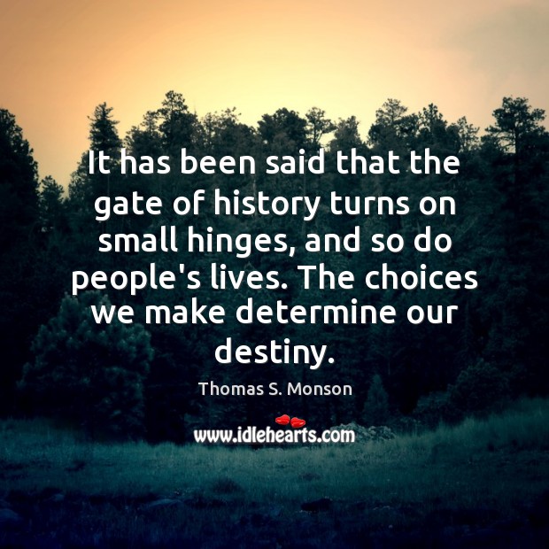 It has been said that the gate of history turns on small Thomas S. Monson Picture Quote