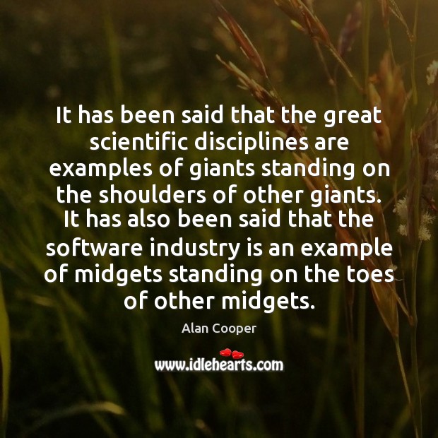 It has been said that the great scientific disciplines are examples of Alan Cooper Picture Quote