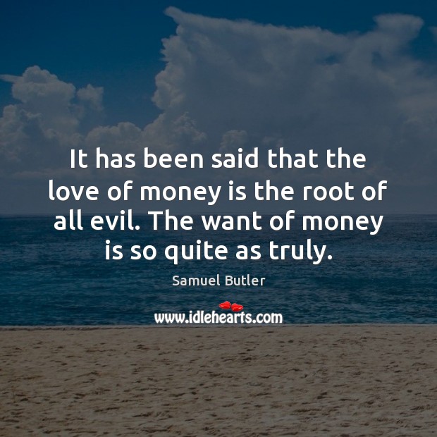 It has been said that the love of money is the root Samuel Butler Picture Quote