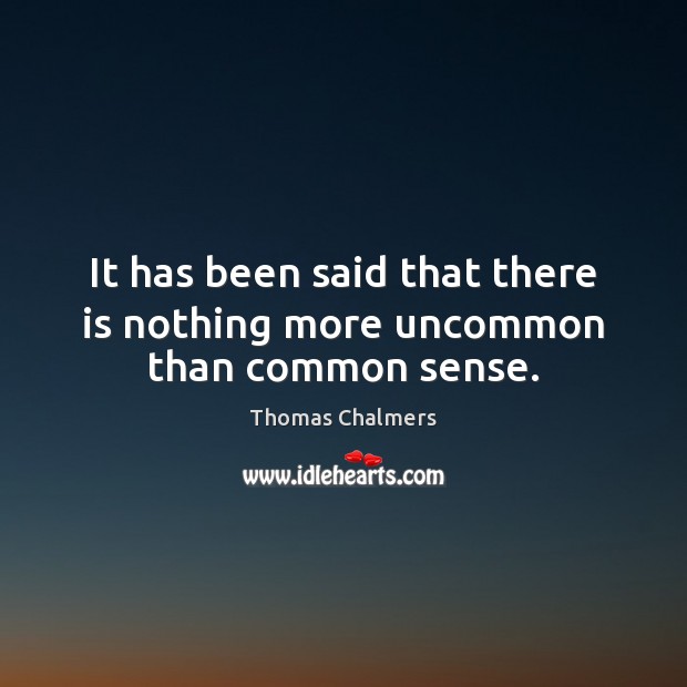 It has been said that there is nothing more uncommon than common sense. Image