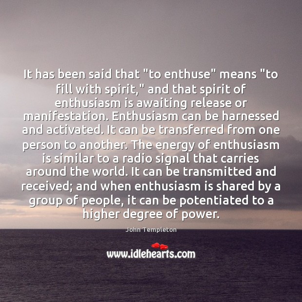 It has been said that “to enthuse” means “to fill with spirit,” John Templeton Picture Quote