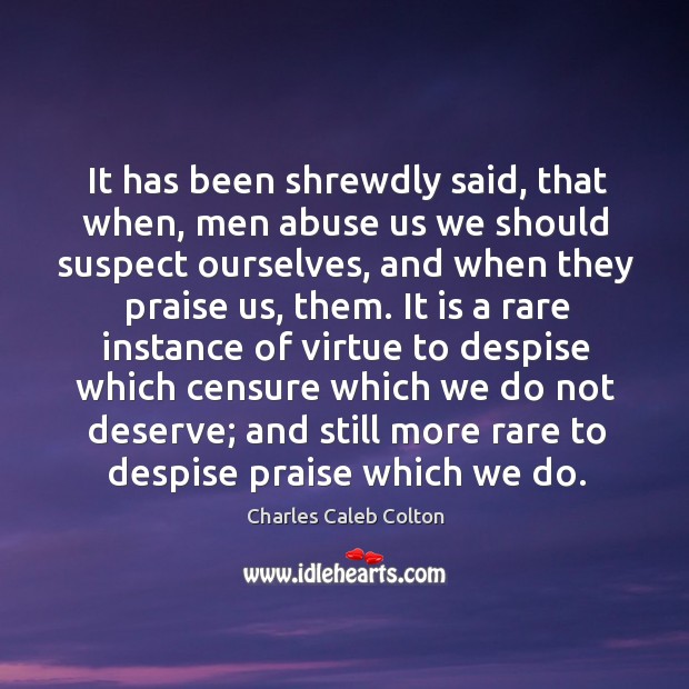 It has been shrewdly said, that when, men abuse us we should Charles Caleb Colton Picture Quote