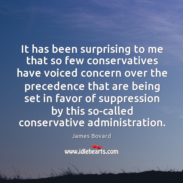 It has been surprising to me that so few conservatives have voiced concern over the precedence James Bovard Picture Quote