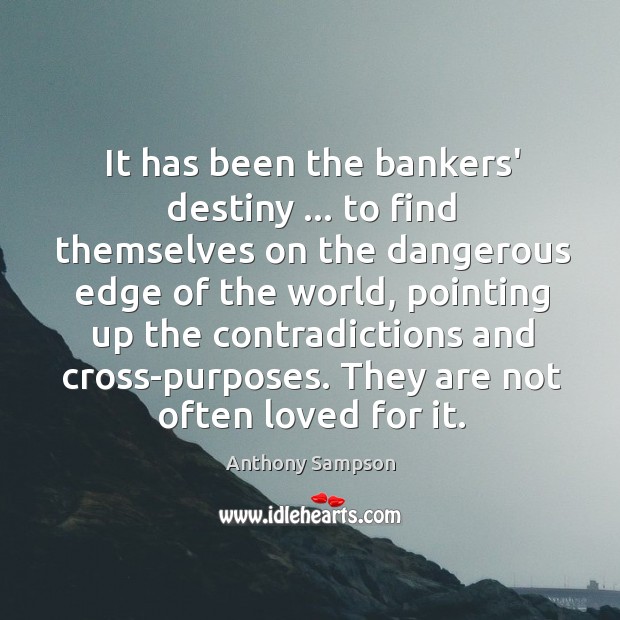 It has been the bankers’ destiny … to find themselves on the dangerous Image
