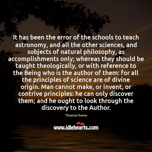 It has been the error of the schools to teach astronomy, and Thomas Paine Picture Quote
