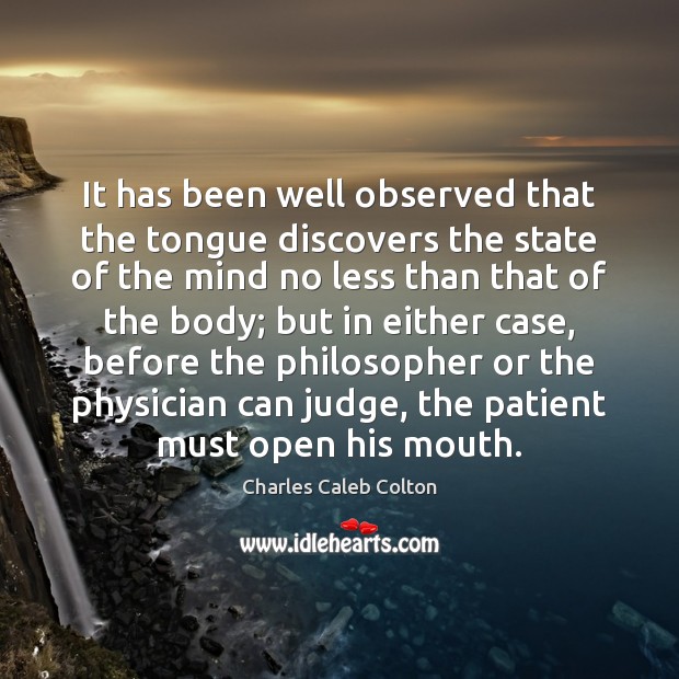 It has been well observed that the tongue discovers the state of Charles Caleb Colton Picture Quote