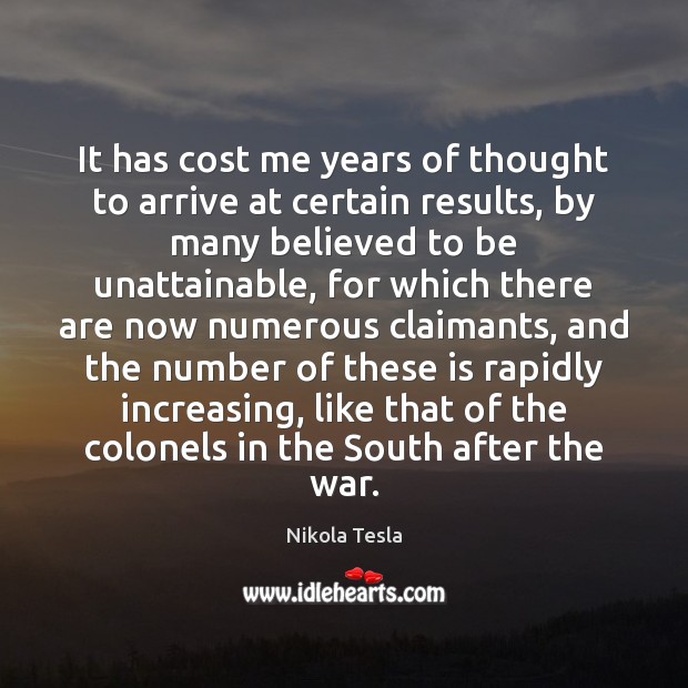 It has cost me years of thought to arrive at certain results, Nikola Tesla Picture Quote