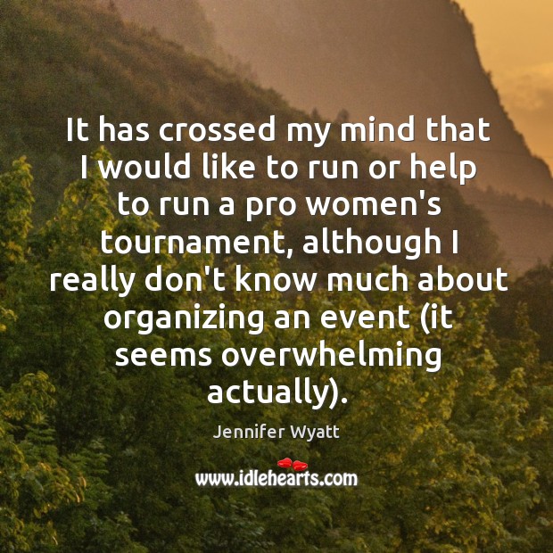 It has crossed my mind that I would like to run or Jennifer Wyatt Picture Quote
