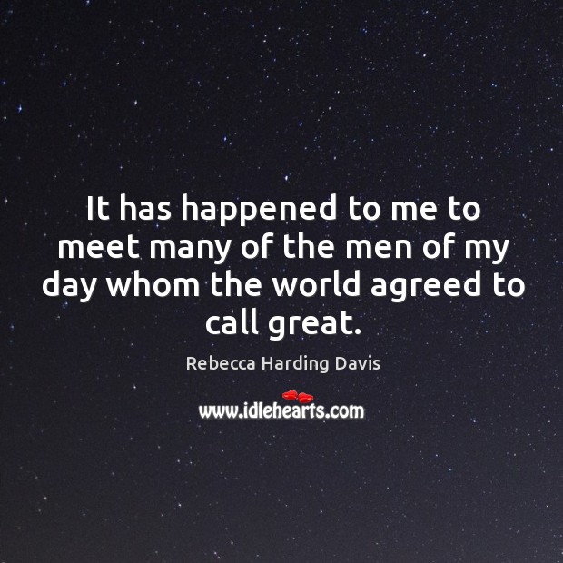 It has happened to me to meet many of the men of my day whom the world agreed to call great. Image
