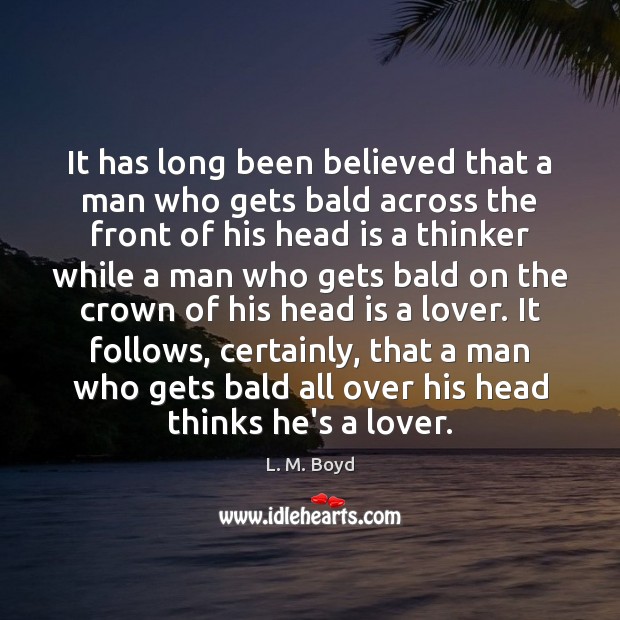 It has long been believed that a man who gets bald across L. M. Boyd Picture Quote