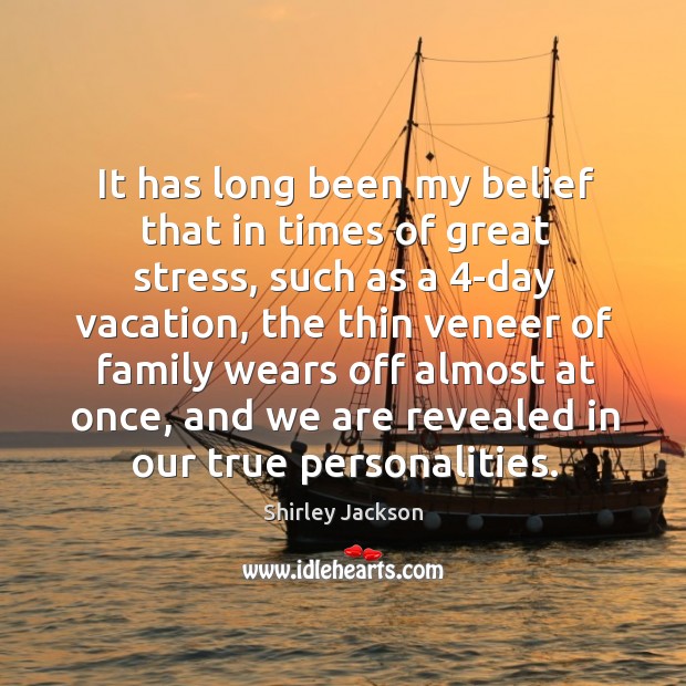 It has long been my belief that in times of great stress, Shirley Jackson Picture Quote