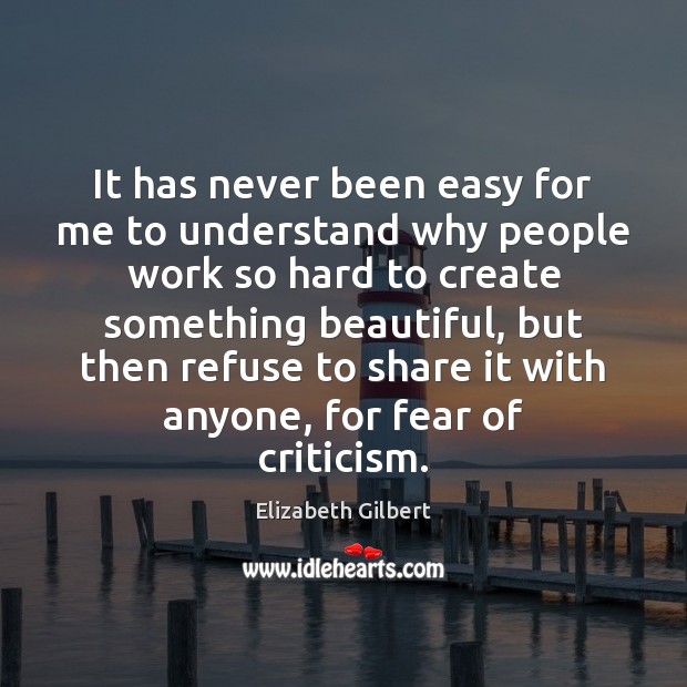It has never been easy for me to understand why people work Elizabeth Gilbert Picture Quote
