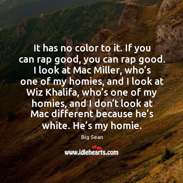 It has no color to it. If you can rap good, you Big Sean Picture Quote