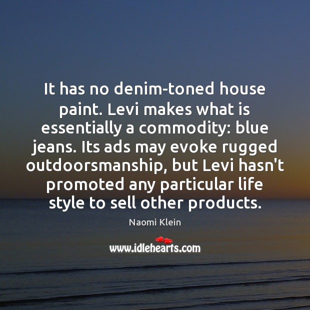 It has no denim-toned house paint. Levi makes what is essentially a Naomi Klein Picture Quote