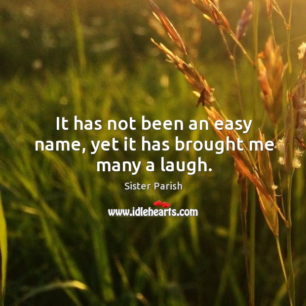 It has not been an easy name, yet it has brought me many a laugh. Sister Parish Picture Quote