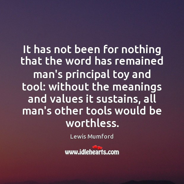 It has not been for nothing that the word has remained man’s Lewis Mumford Picture Quote