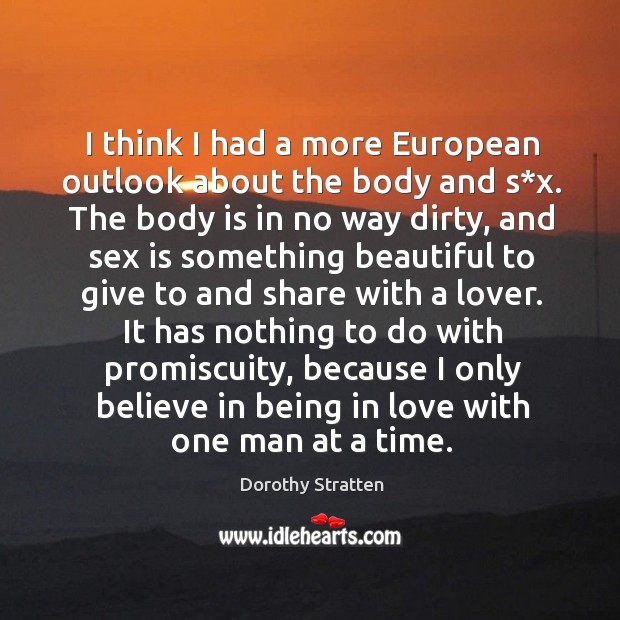 It has nothing to do with promiscuity, because I only believe in being in love with one man at a time. Image
