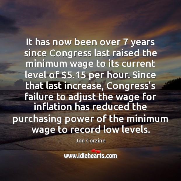 It has now been over 7 years since Congress last raised the minimum Jon Corzine Picture Quote