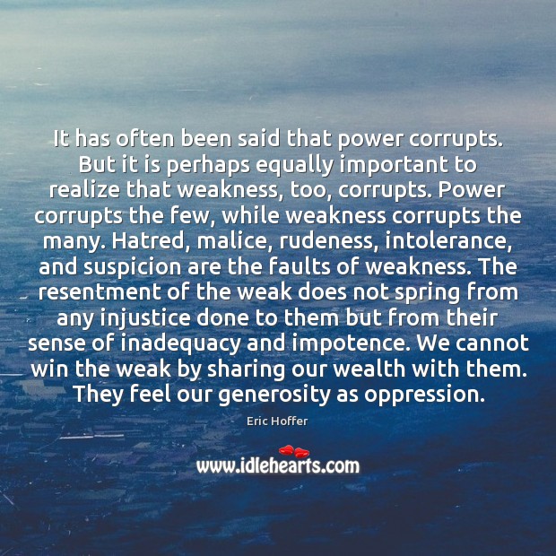 It has often been said that power corrupts. But it is perhaps Eric Hoffer Picture Quote