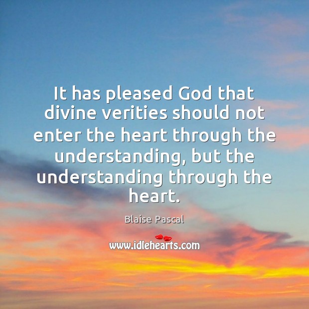 It has pleased God that divine verities should not enter the heart Blaise Pascal Picture Quote