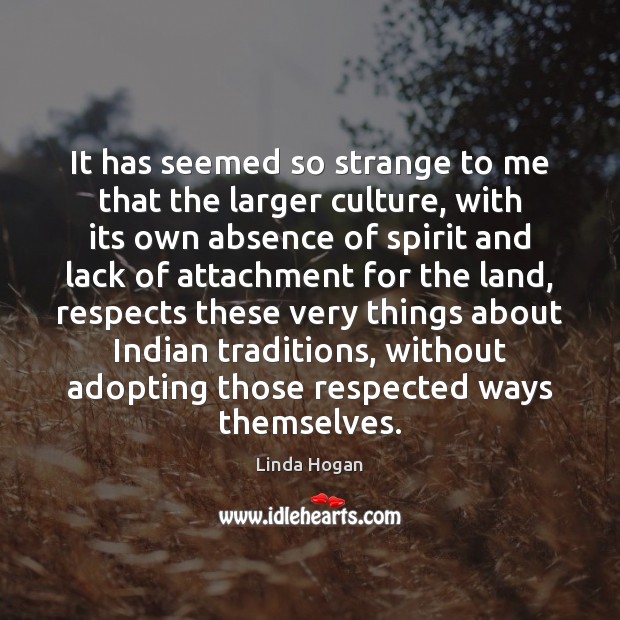 It has seemed so strange to me that the larger culture, with Culture Quotes Image