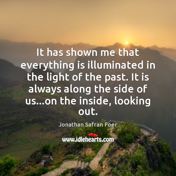 It has shown me that everything is illuminated in the light of Jonathan Safran Foer Picture Quote