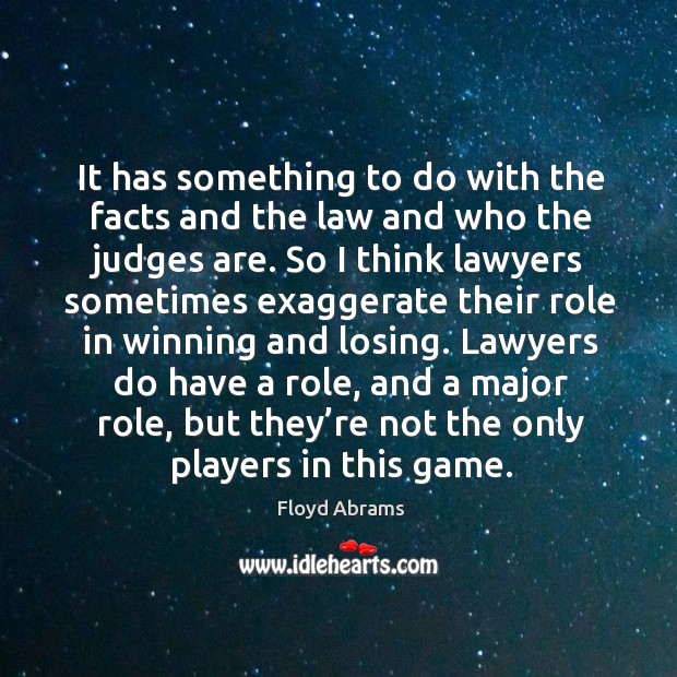 It has something to do with the facts and the law and who the judges are. Floyd Abrams Picture Quote