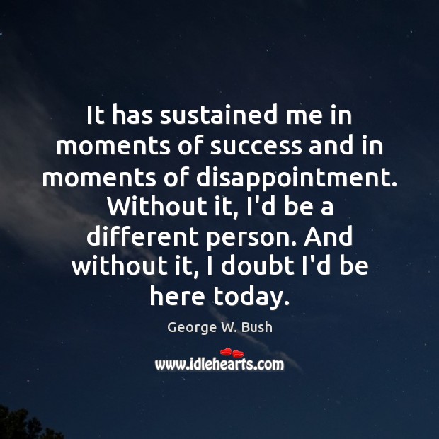 It has sustained me in moments of success and in moments of George W. Bush Picture Quote