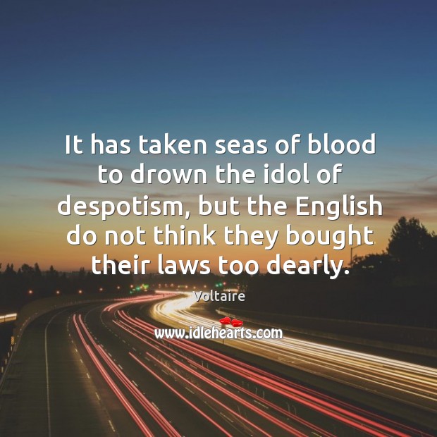 It has taken seas of blood to drown the idol of despotism, Voltaire Picture Quote