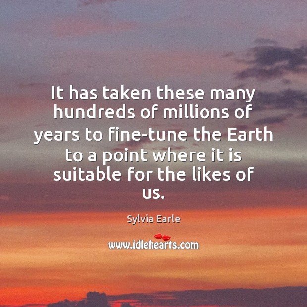 It has taken these many hundreds of millions of years to fine-tune Sylvia Earle Picture Quote