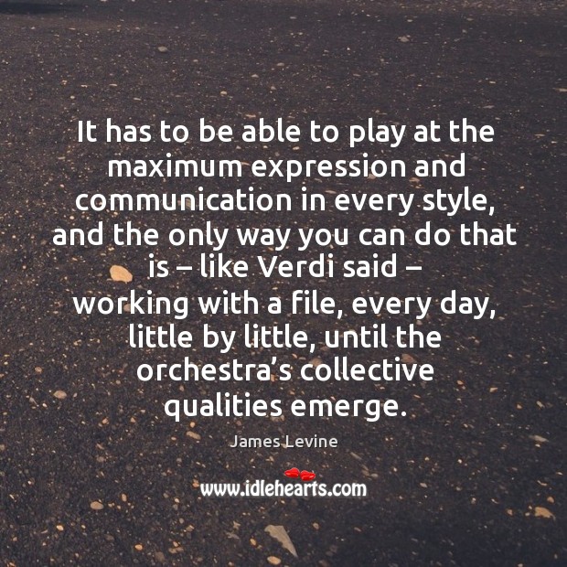 It has to be able to play at the maximum expression and communication in every style James Levine Picture Quote