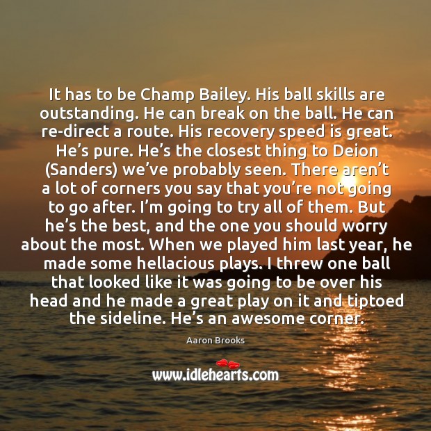 It has to be champ bailey. His ball skills are outstanding. Aaron Brooks Picture Quote