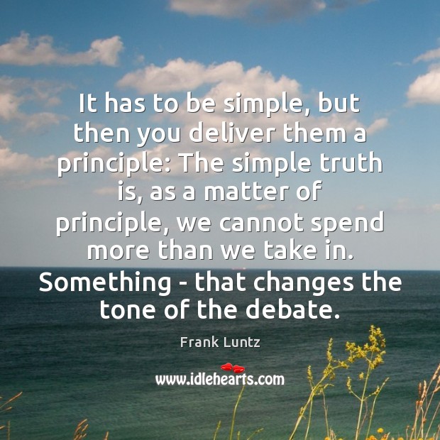 It has to be simple, but then you deliver them a principle: Frank Luntz Picture Quote